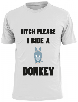 Bitch please I ride a donkey